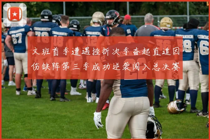 文班首季遭遇挫折次季奋起直追因伤缺阵第三季成功逆袭闯入总决赛