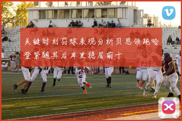 关键时刻罚球表现分析贝恩领跑哈登紧随其后库里稳居前十