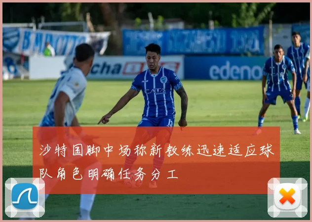 沙特国脚中场称新教练迅速适应球队角色明确任务分工