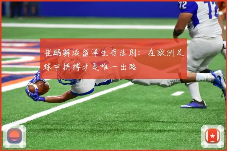 崔鹏解读留洋生存法则：在欧洲足球中拼搏才是唯一出路